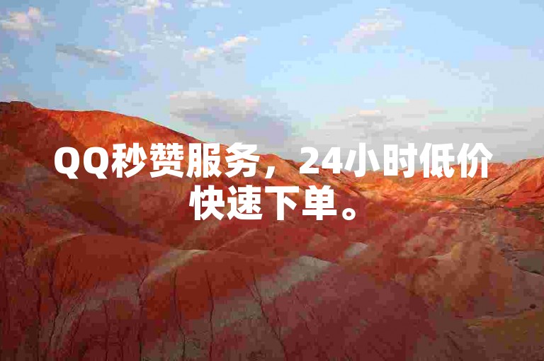 QQ秒赞服务，24小时低价快速下单。