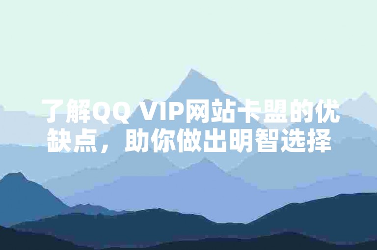 了解QQ VIP网站卡盟的优缺点，助你做出明智选择！