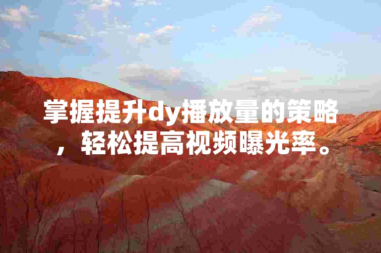 掌握提升dy播放量的策略，轻松提高视频曝光率。