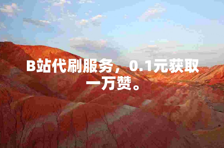 B站代刷服务，0.1元获取一万赞。