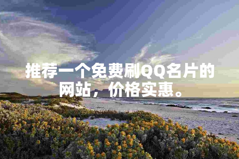 推荐一个免费刷QQ名片的网站，价格实惠。