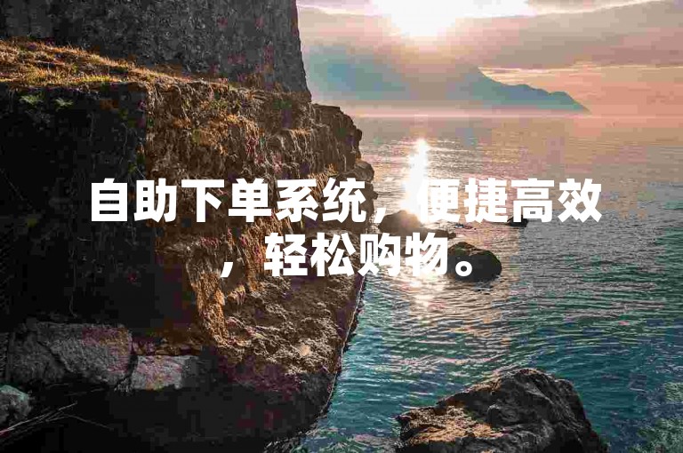 自助下单系统，便捷高效，轻松购物。