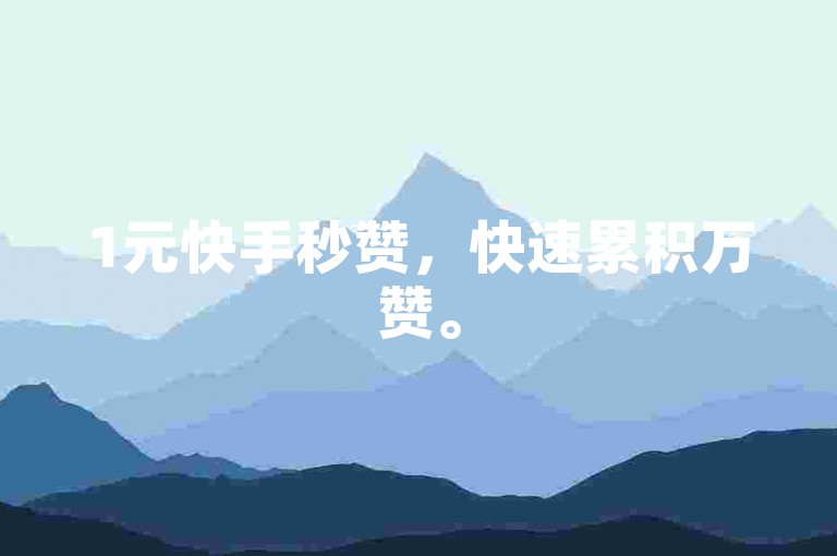 1元快手秒赞，快速累积万赞。