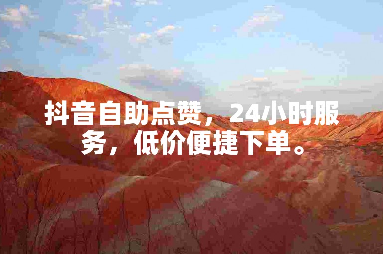 抖音自助点赞，24小时服务，低价便捷下单。