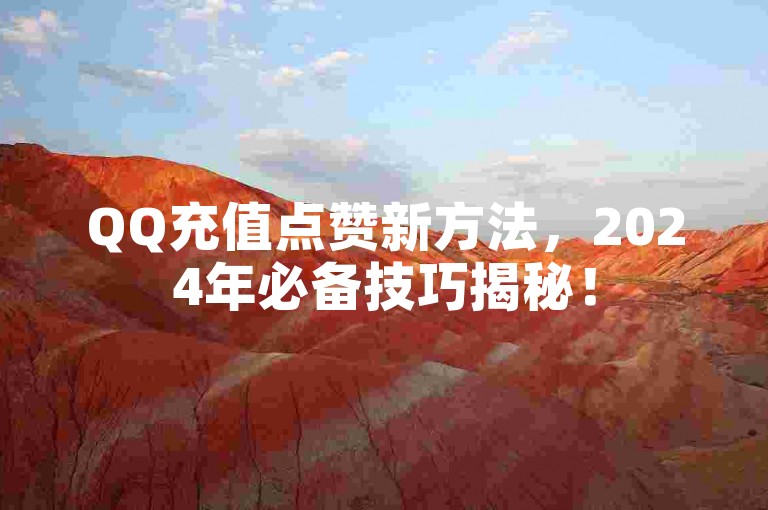 QQ充值点赞新方法，2024年必备技巧揭秘！