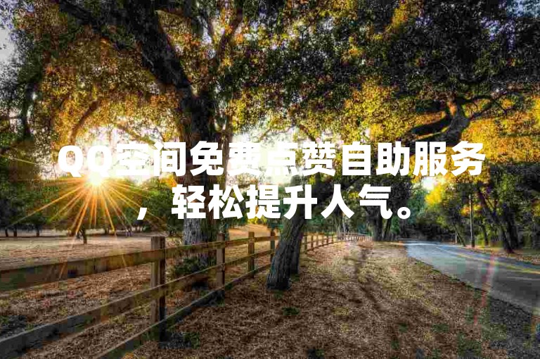 QQ空间免费点赞自助服务，轻松提升人气。