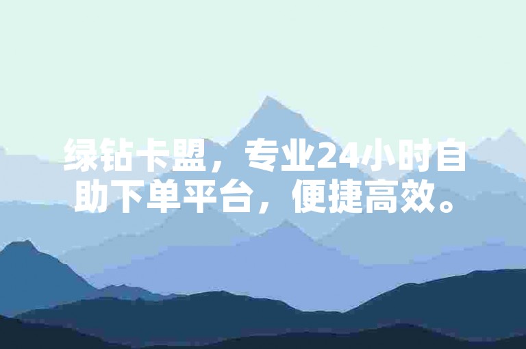 绿钻卡盟，专业24小时自助下单平台，便捷高效。