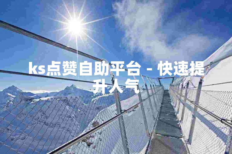ks点赞自助平台 - 快速提升人气