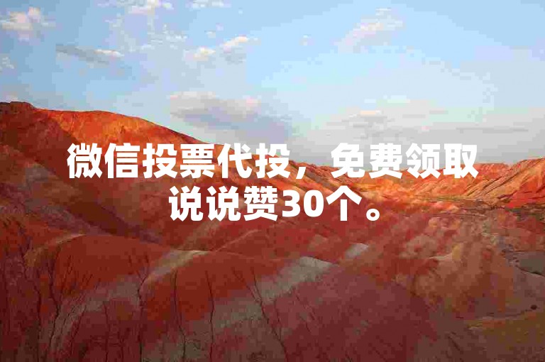 微信投票代投，免费领取说说赞30个。