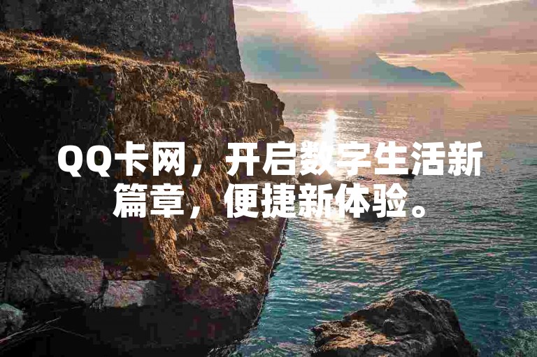 QQ卡网，开启数字生活新篇章，便捷新体验。