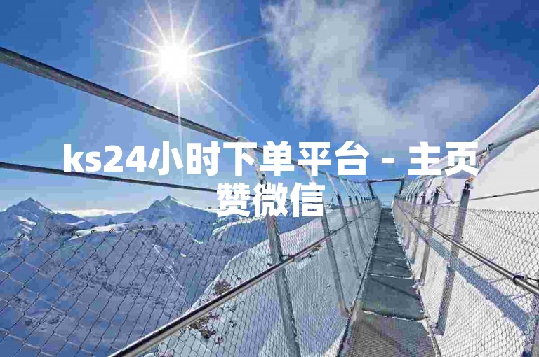 ks24小时下单平台 - 主页赞微信