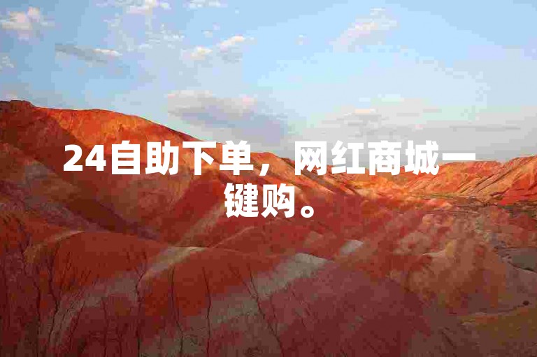 24自助下单，网红商城一键购。