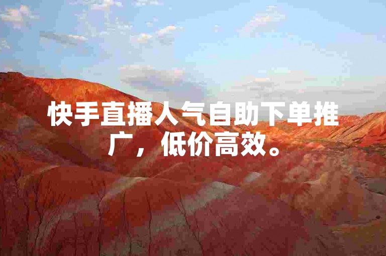 快手直播人气自助下单推广，低价高效。