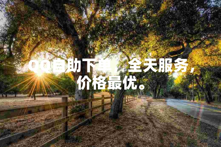 QQ自助下单，全天服务，价格最优。