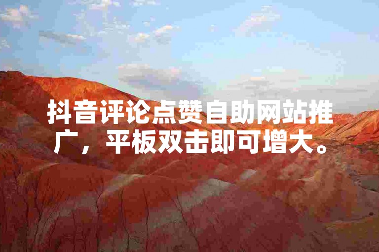 抖音评论点赞自助网站推广，平板双击即可增大。