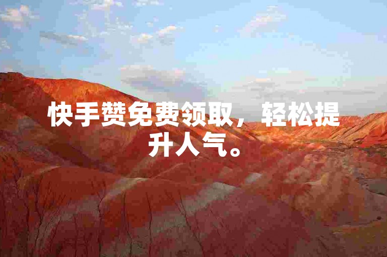 快手赞免费领取，轻松提升人气。