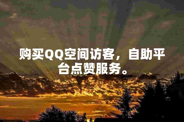 购买QQ空间访客，自助平台点赞服务。