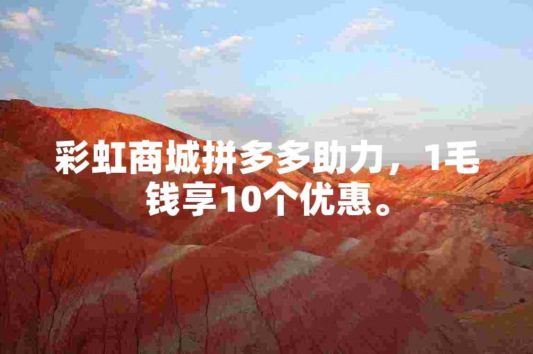 彩虹商城拼多多助力，1毛钱享10个优惠。