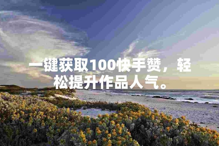 一键获取100快手赞，轻松提升作品人气。