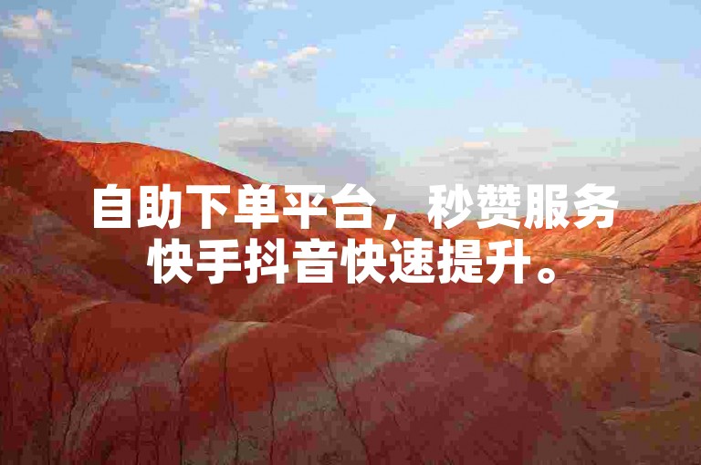 自助下单平台，秒赞服务快手抖音快速提升。