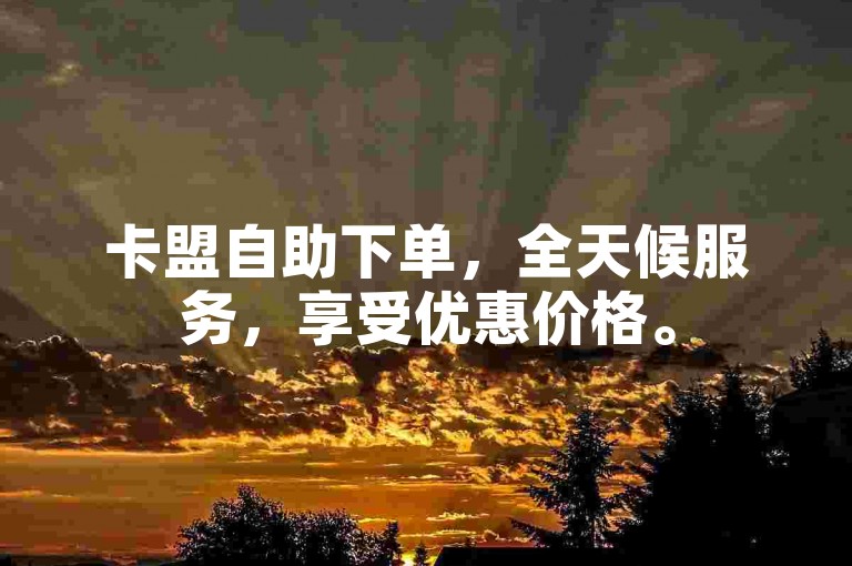卡盟自助下单，全天候服务，享受优惠价格。
