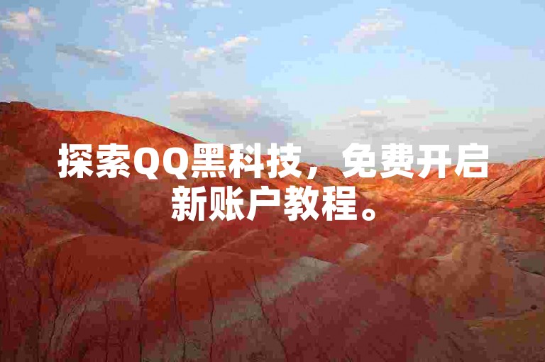探索QQ黑科技，免费开启新账户教程。