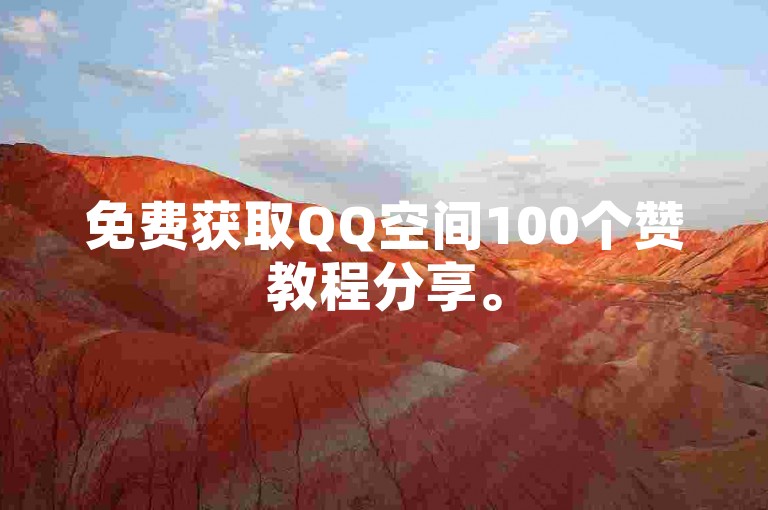免费获取QQ空间100个赞教程分享。