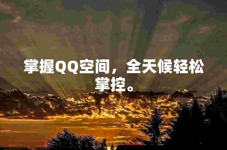 掌握QQ空间，全天候轻松掌控。