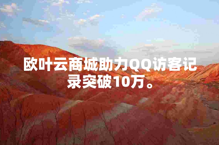欧叶云商城助力QQ访客记录突破10万。