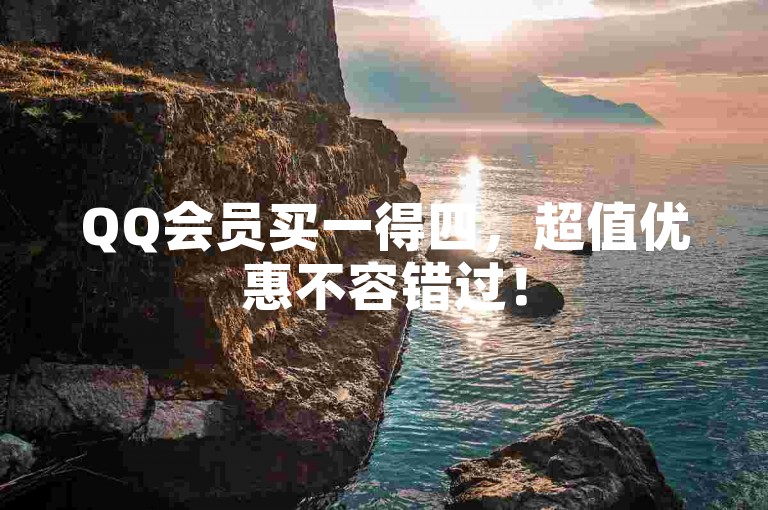 QQ会员买一得四，超值优惠不容错过！