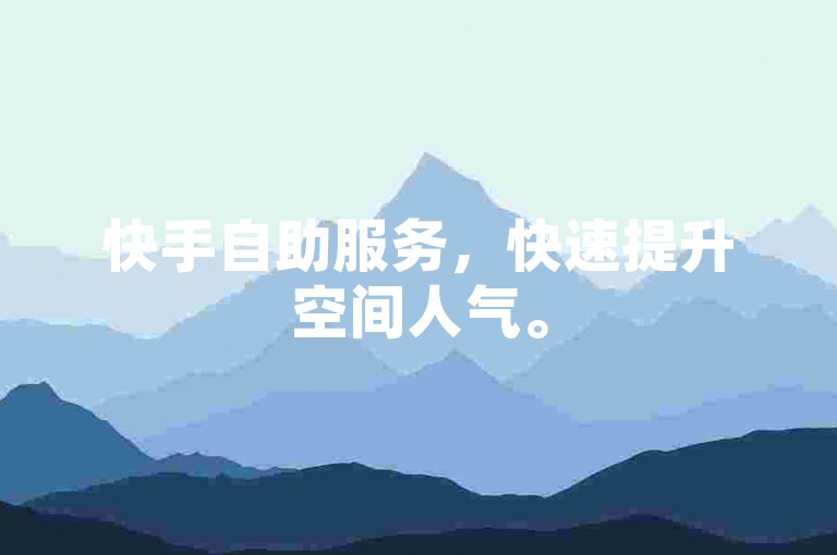 快手自助服务，快速提升空间人气。