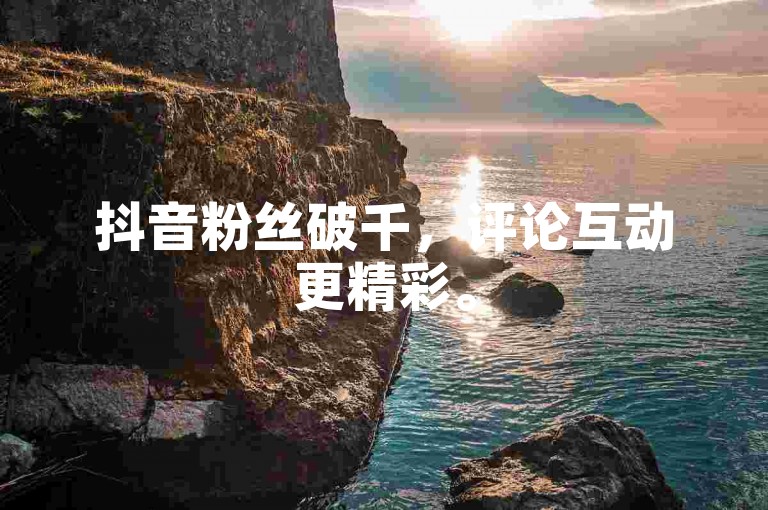 抖音粉丝破千，评论互动更精彩。