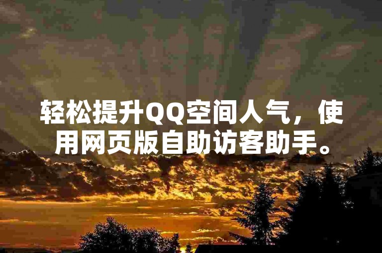 轻松提升QQ空间人气，使用网页版自助访客助手。