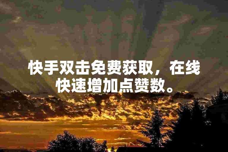 快手双击免费获取，在线快速增加点赞数。