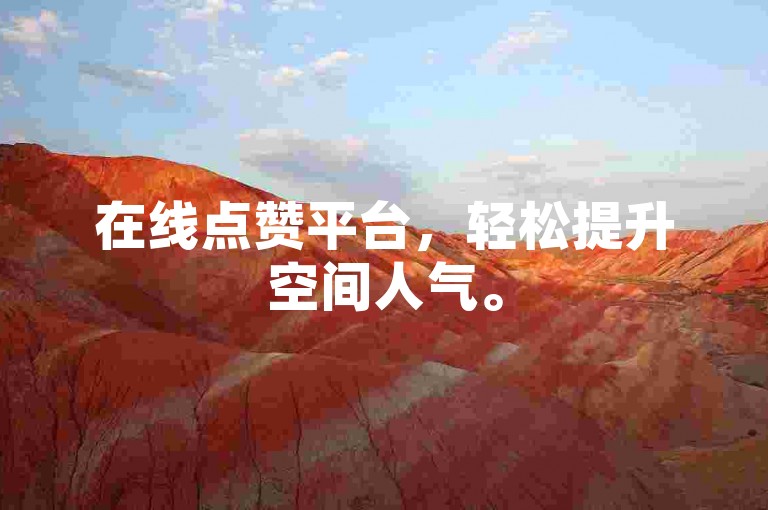 在线点赞平台，轻松提升空间人气。