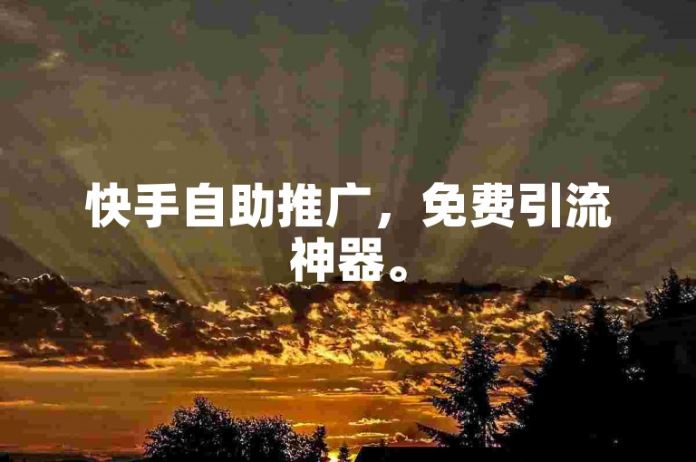 快手自助推广，免费引流神器。