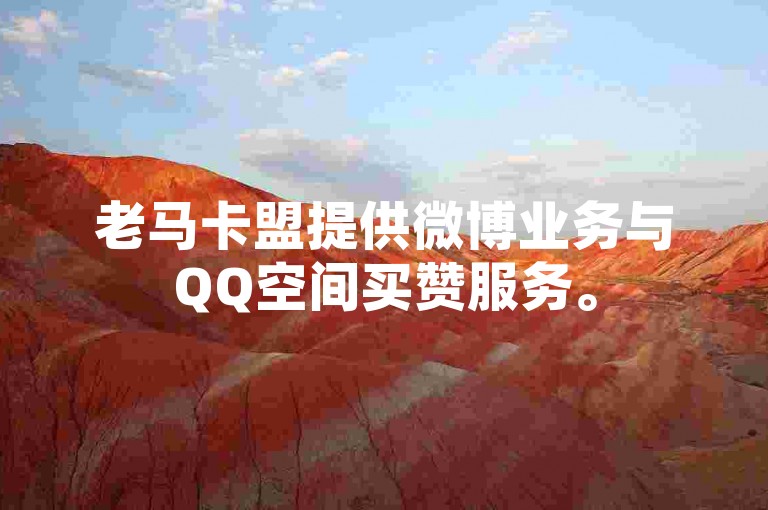 老马卡盟提供微博业务与QQ空间买赞服务。