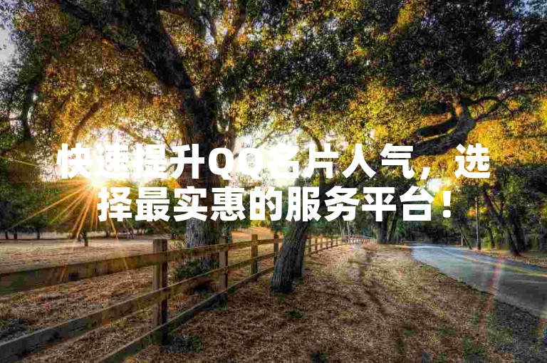 快速提升QQ名片人气，选择最实惠的服务平台！