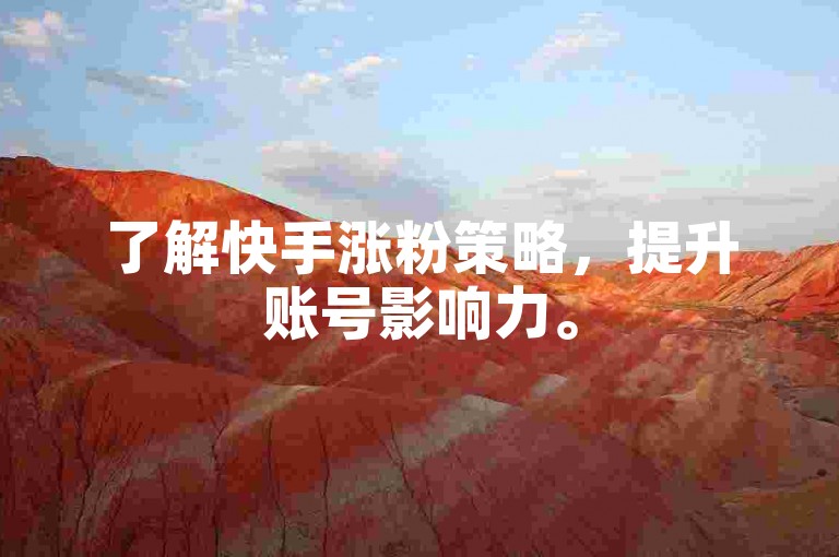 了解快手涨粉策略，提升账号影响力。