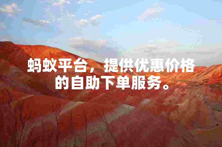 蚂蚁平台，提供优惠价格的自助下单服务。