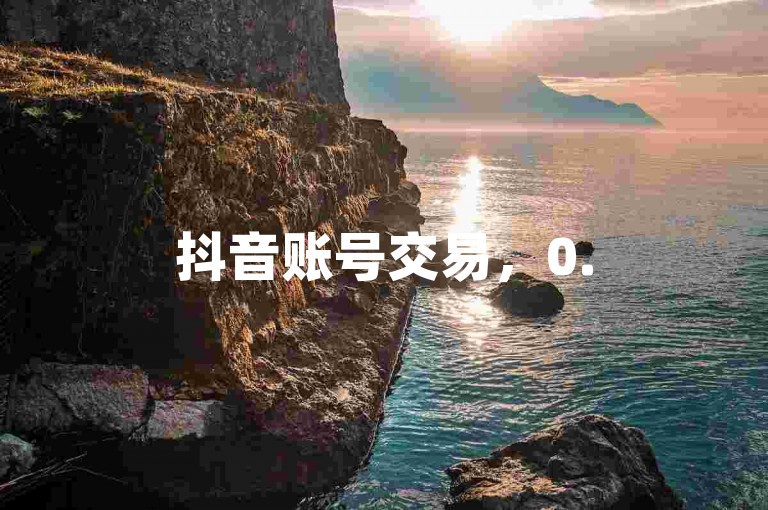 抖音账号交易，0.5元100个，新手必看重要指南！