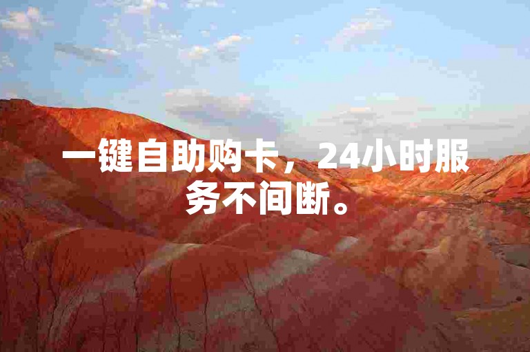 一键自助购卡，24小时服务不间断。