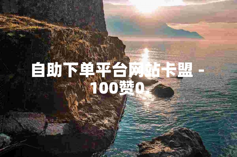 自助下单平台网站卡盟 - 100赞0.5自助下单,刷qq空间访客量 - 520卡盟自助平台