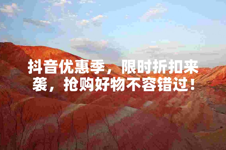 抖音优惠季，限时折扣来袭，抢购好物不容错过！