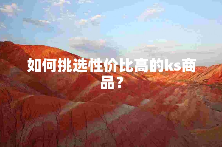 如何挑选性价比高的ks商品？