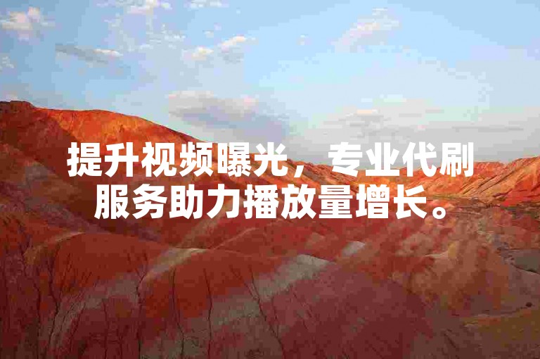 提升视频曝光，专业代刷服务助力播放量增长。