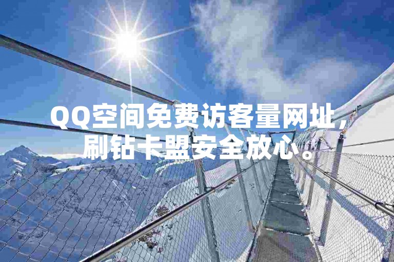 QQ空间免费访客量网址，刷钻卡盟安全放心。