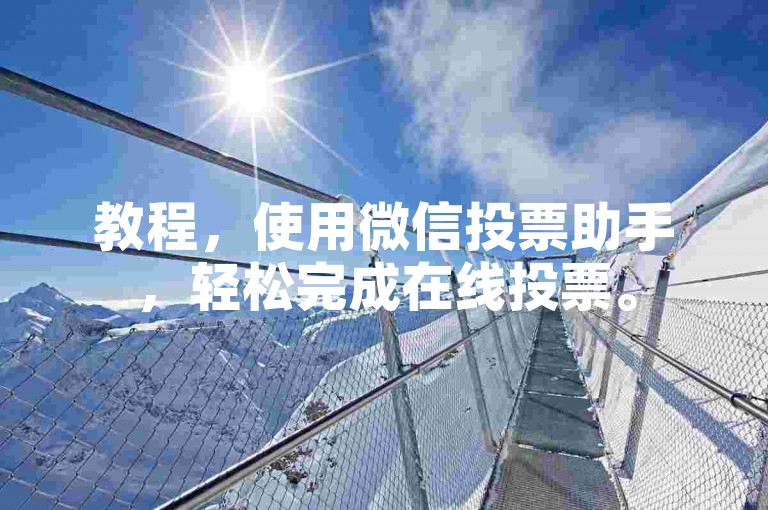 教程，使用微信投票助手，轻松完成在线投票。