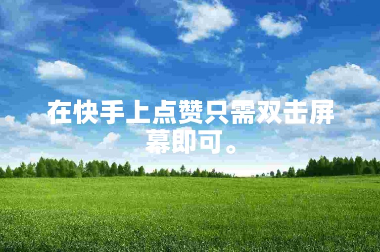 在快手上点赞只需双击屏幕即可。