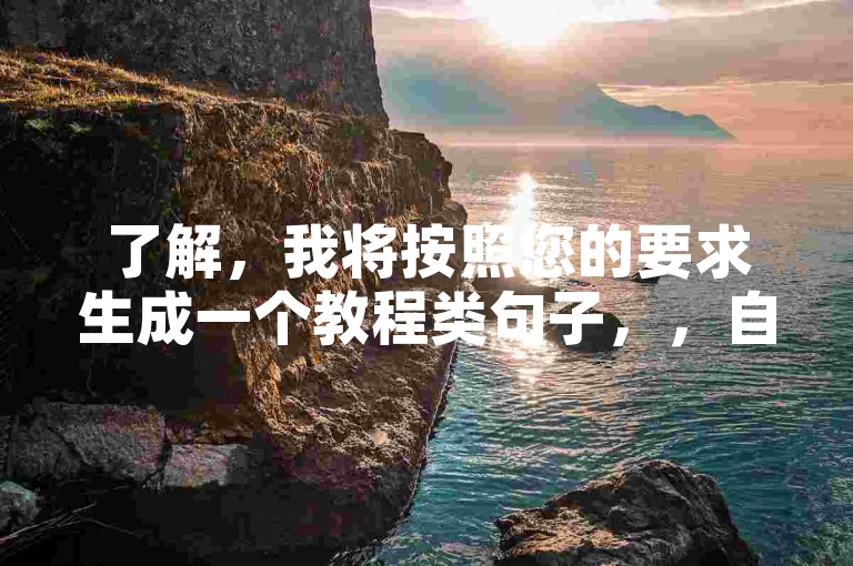 了解，我将按照您的要求生成一个教程类句子，，自助点赞平台-快速提升赞数技巧分享